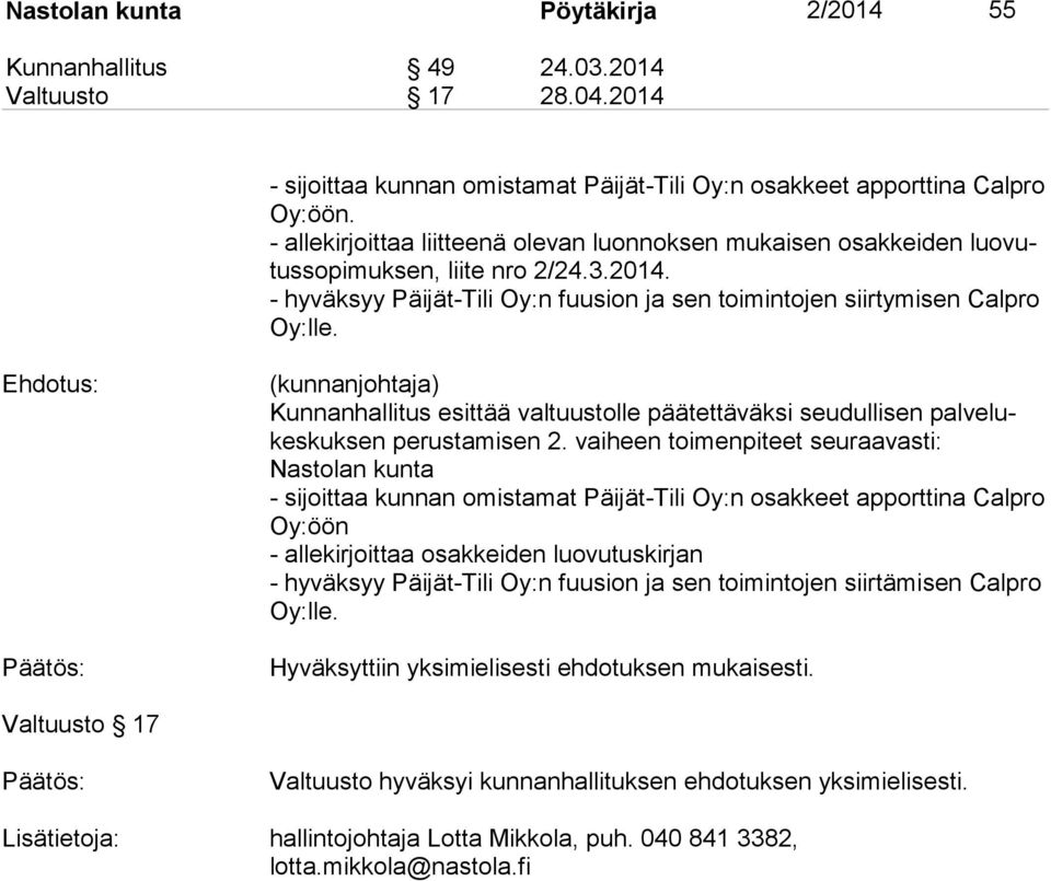 Ehdotus: (kunnanjohtaja) Kunnanhallitus esittää valtuustolle päätettäväksi seu dul li sen palvelukeskuksen perustamisen 2.