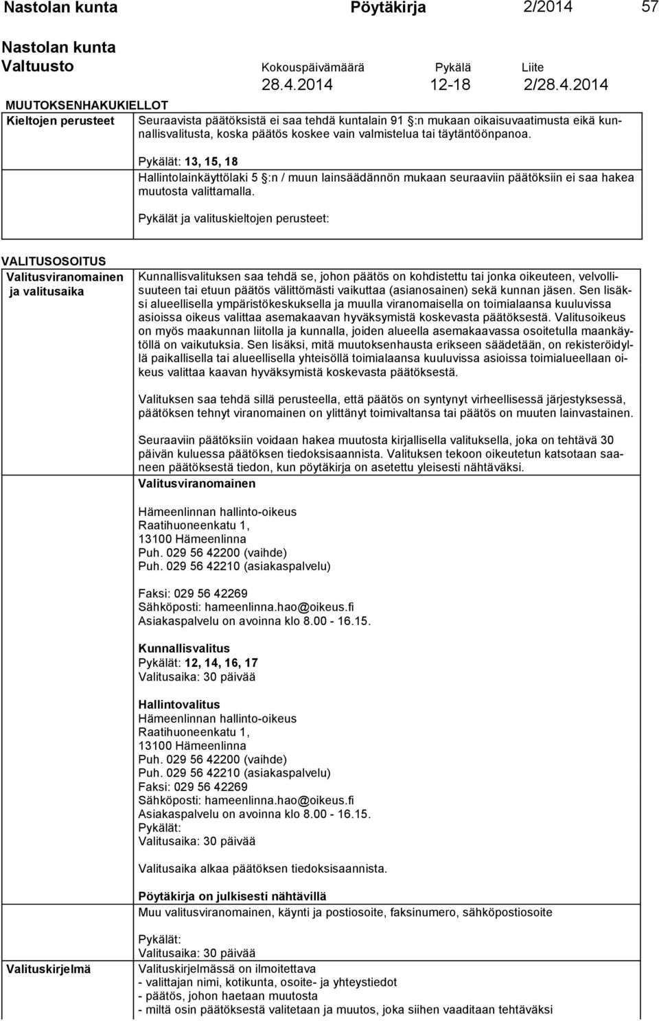 2014 12-18 2/28.4.2014 MUUTOKSENHAKUKIELLOT Kieltojen perusteet Seuraavista päätöksistä ei saa tehdä kuntalain 91 :n mukaan oikaisuvaatimusta eikä kunnallisvalitusta, koska päätös koskee vain