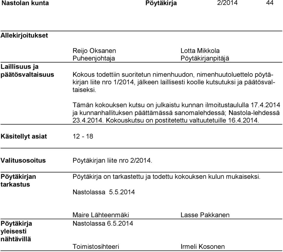 4.2014. Ko kouskutsu on postitetettu valtuu te tuille 16.4.2014. Valitusosoitus Pöytäkirjan liite nro 2/2014. Pöytäkirjan tarkastus Pöytäkirja on tarkastettu ja todettu kokouksen kulun mu kaiseksi.