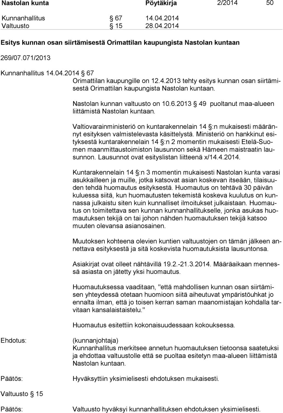 Valtiovarainministeriö on kuntarakennelain 14 :n mukaisesti määrännyt esityksen valmistelevasta käsittelystä.