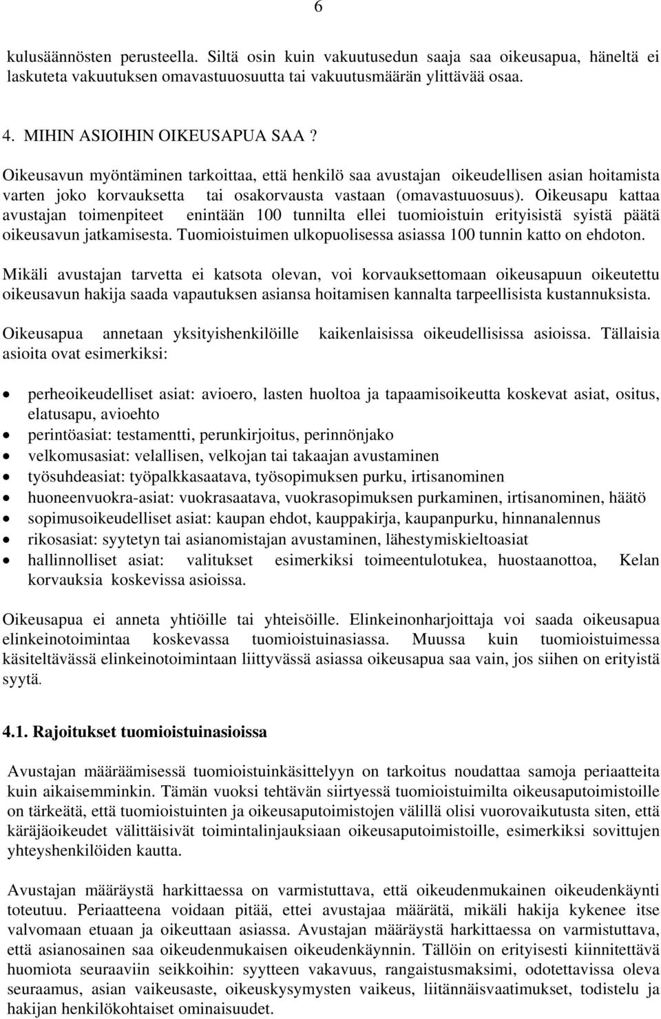 Oikeusapu kattaa avustajan toimenpiteet enintään 100 tunnilta ellei tuomioistuin erityisistä syistä päätä oikeusavun jatkamisesta. Tuomioistuimen ulkopuolisessa asiassa 100 tunnin katto on ehdoton.