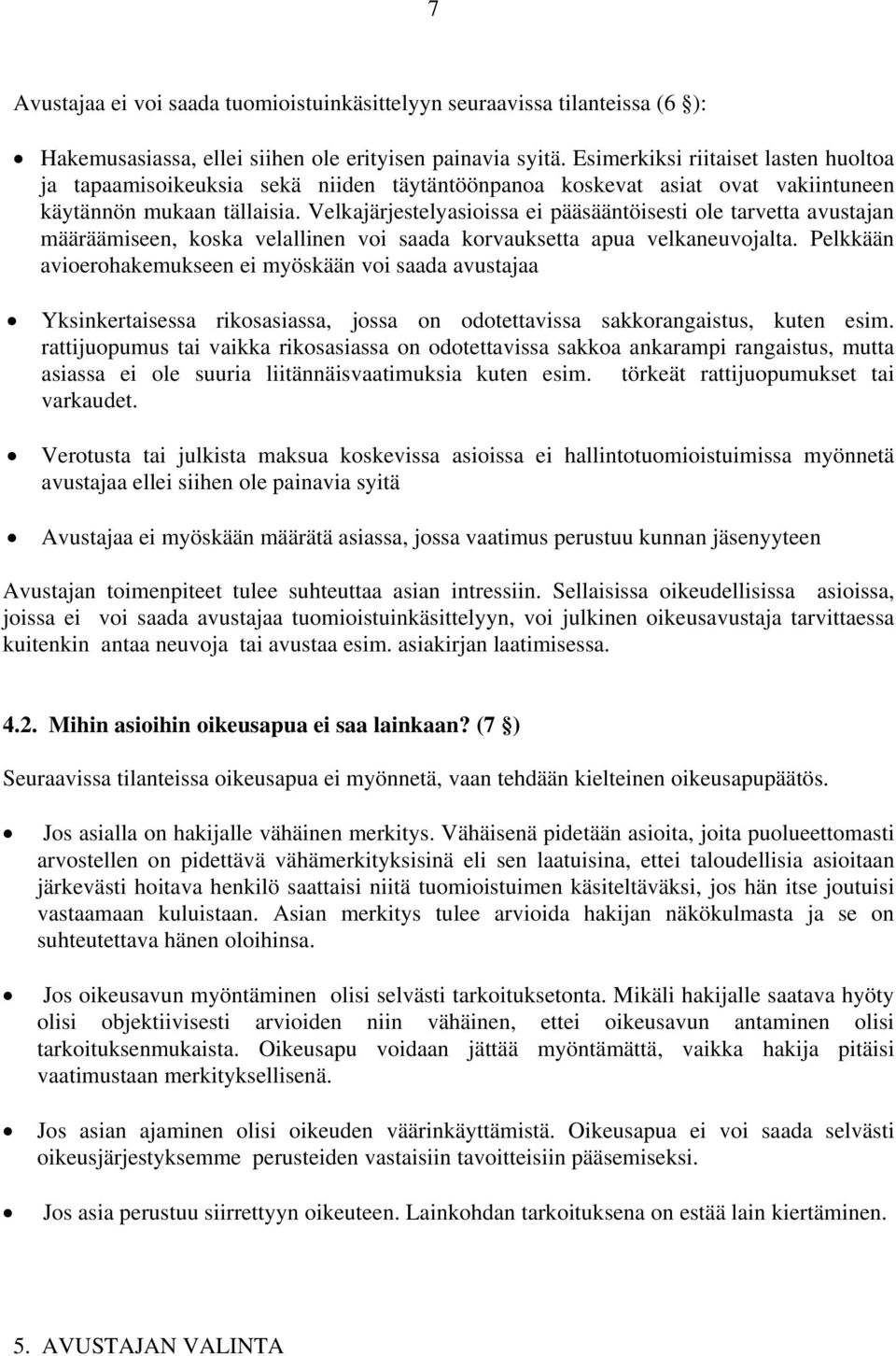 Velkajärjestelyasioissa ei pääsääntöisesti ole tarvetta avustajan määräämiseen, koska velallinen voi saada korvauksetta apua velkaneuvojalta.