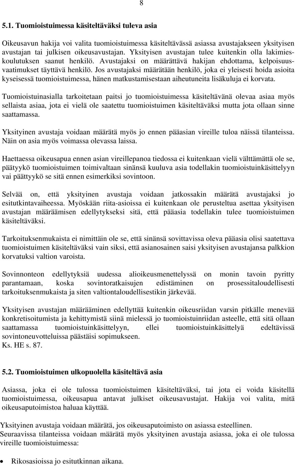 Jos avustajaksi määrätään henkilö, joka ei yleisesti hoida asioita kyseisessä tuomioistuimessa, hänen matkustamisestaan aiheutuneita lisäkuluja ei korvata.