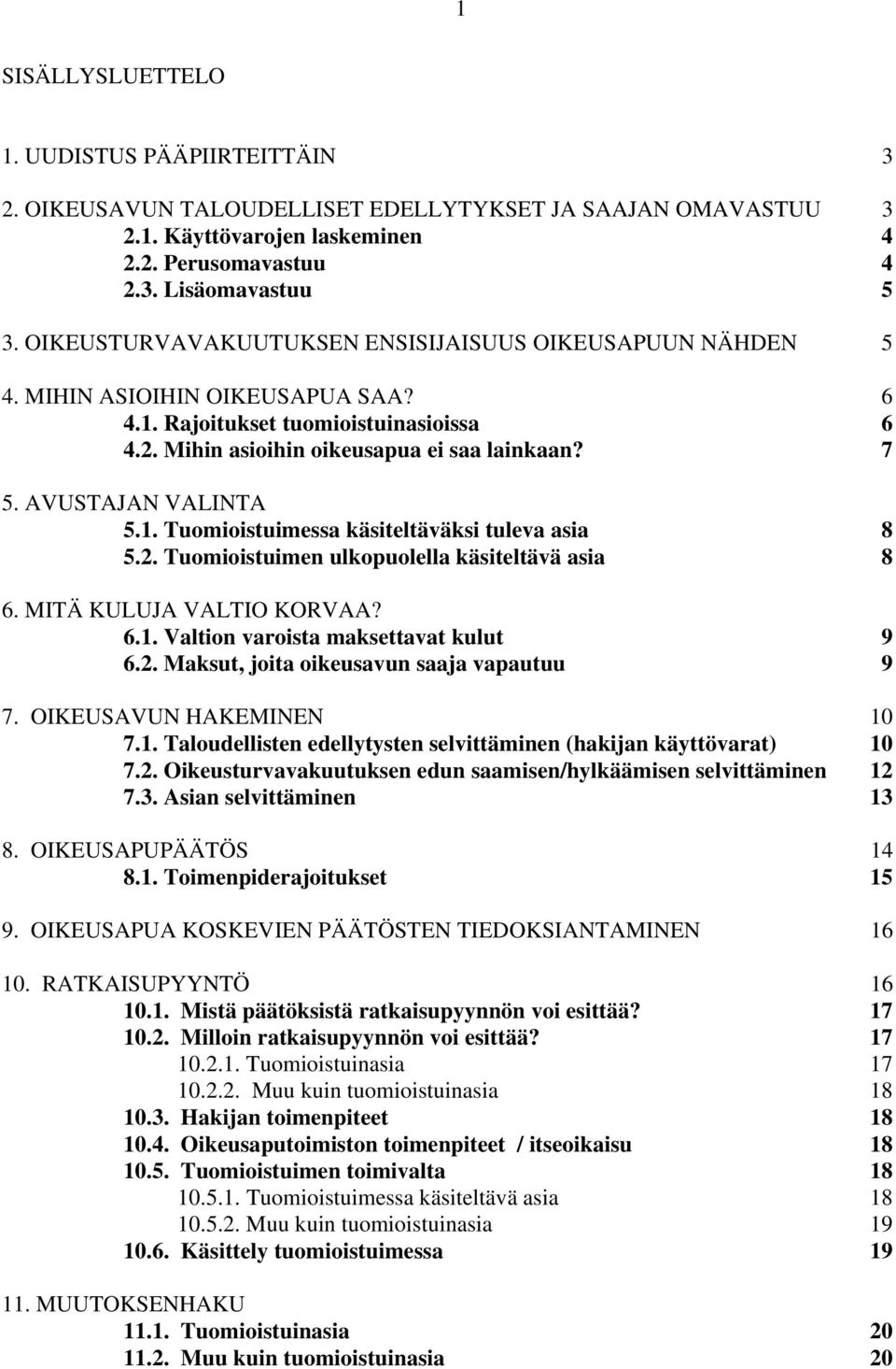 AVUSTAJAN VALINTA 5.1. Tuomioistuimessa käsiteltäväksi tuleva asia 8 5.2. Tuomioistuimen ulkopuolella käsiteltävä asia 8 6. MITÄ KULUJA VALTIO KORVAA? 6.1. Valtion varoista maksettavat kulut 9 6.2. Maksut, joita oikeusavun saaja vapautuu 9 7.