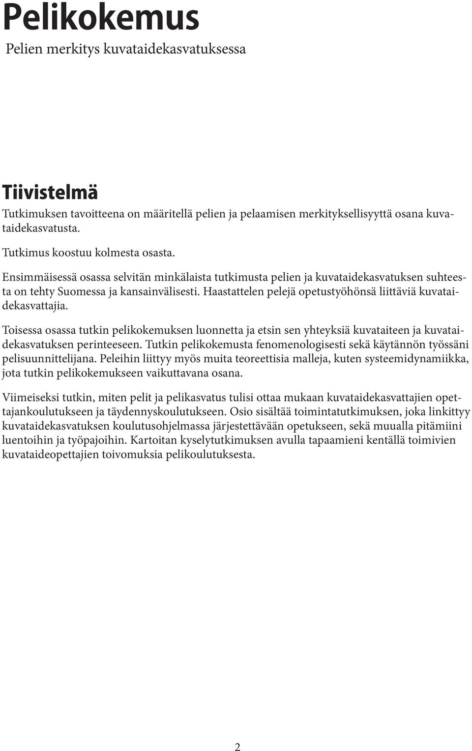 Haastattelen pelejä opetustyöhönsä liittäviä kuvataidekasvattajia. Toisessa osassa tutkin pelikokemuksen luonnetta ja etsin sen yhteyksiä kuvataiteen ja kuvataidekasvatuksen perinteeseen.