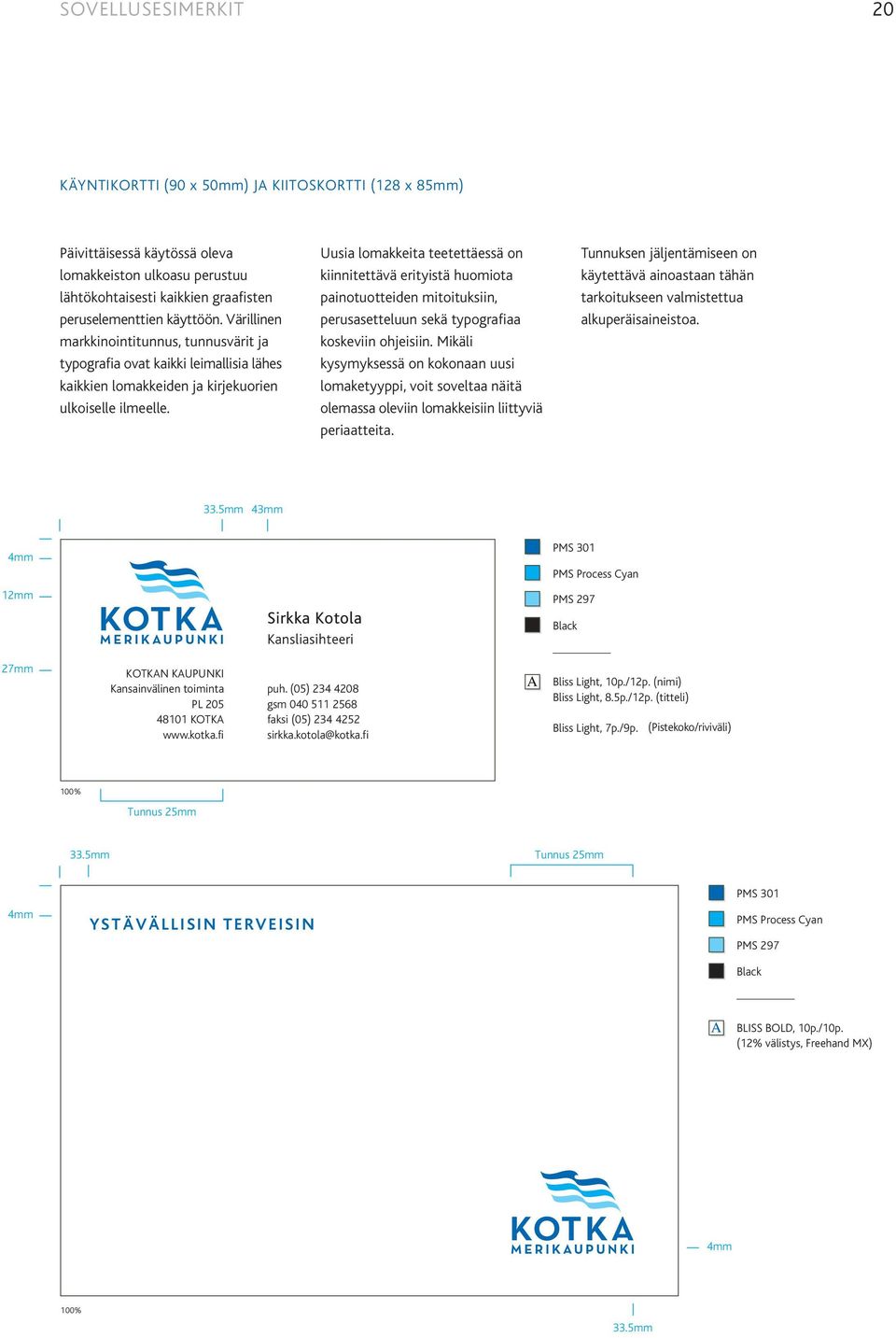 Uusia lomakkeita teetettäessä on kiinnitettävä erityistä huomiota painotuotteiden mitoituksiin, perusasetteluun sekä typografiaa koskeviin ohjeisiin.