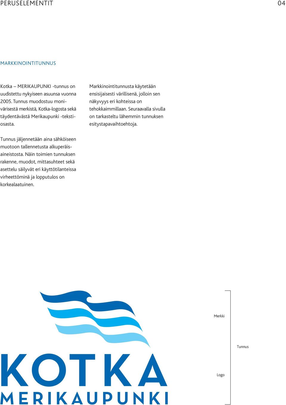 Markkinointitunnusta käytetään ensisijaisesti värillisenä, jolloin sen näkyvyys eri kohteissa on tehokkaimmillaan.