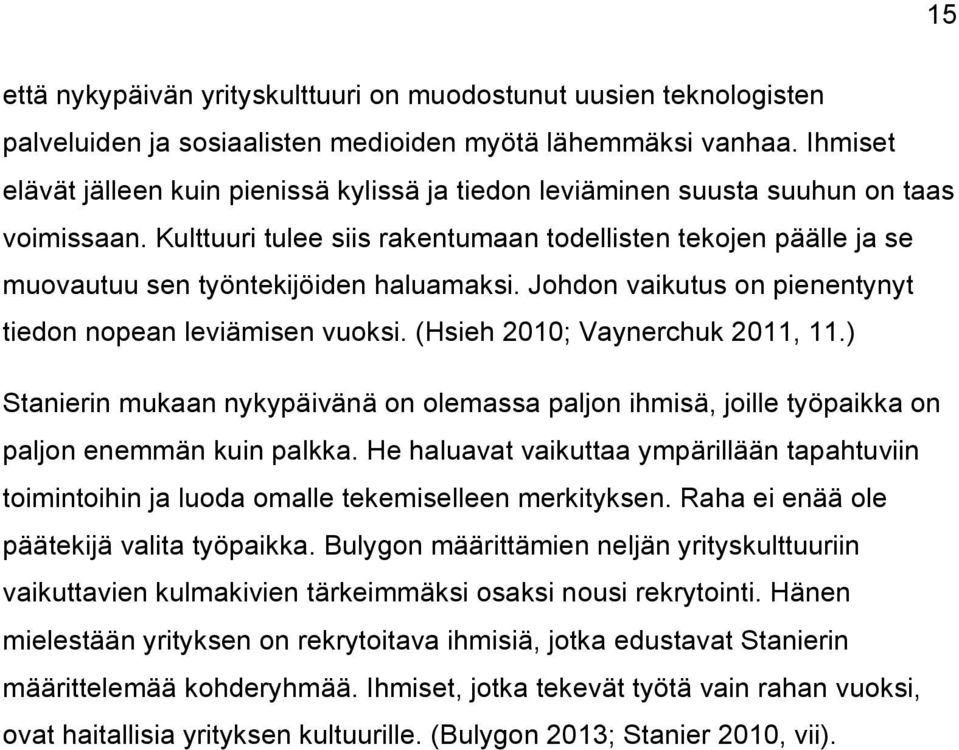 Kulttuuri tulee siis rakentumaan todellisten tekojen päälle ja se muovautuu sen työntekijöiden haluamaksi. Johdon vaikutus on pienentynyt tiedon nopean leviämisen vuoksi.