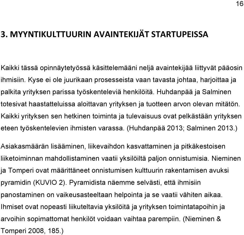 Huhdanpää ja Salminen totesivat haastatteluissa aloittavan yrityksen ja tuotteen arvon olevan mitätön.