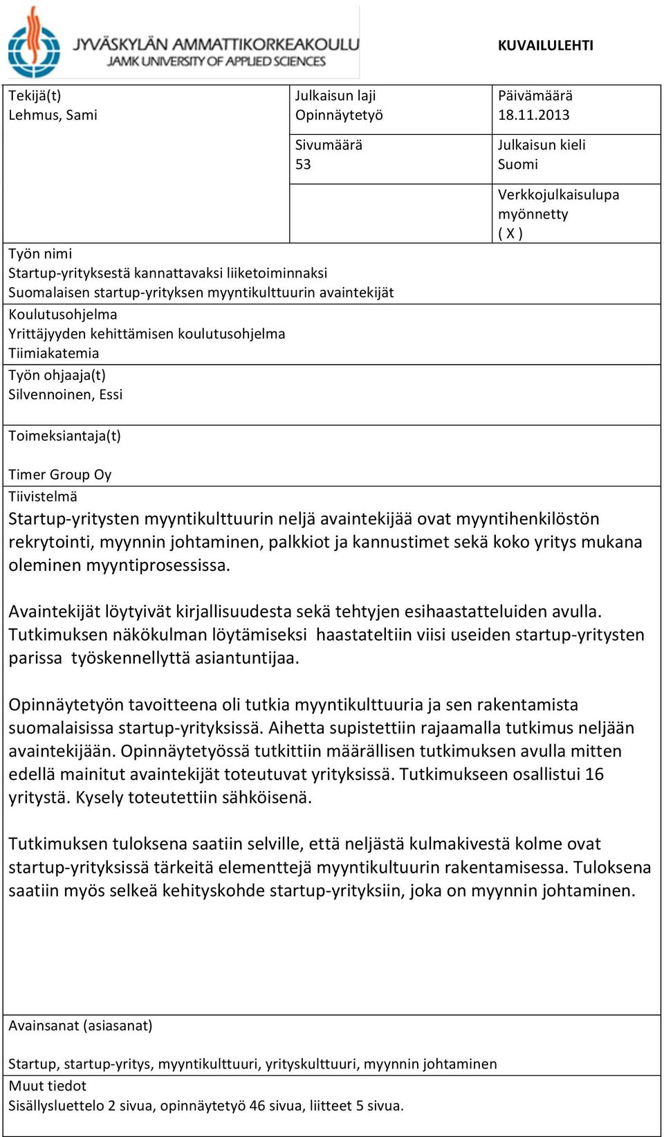 SuomalaisenstartupGyrityksenmyyntikulttuurinavaintekijät Koulutusohjelma Yrittäjyydenkehittämisenkoulutusohjelma Tiimiakatemia Työnohjaaja(t) Silvennoinen,Essi Toimeksiantaja(t) TimerGroupOy