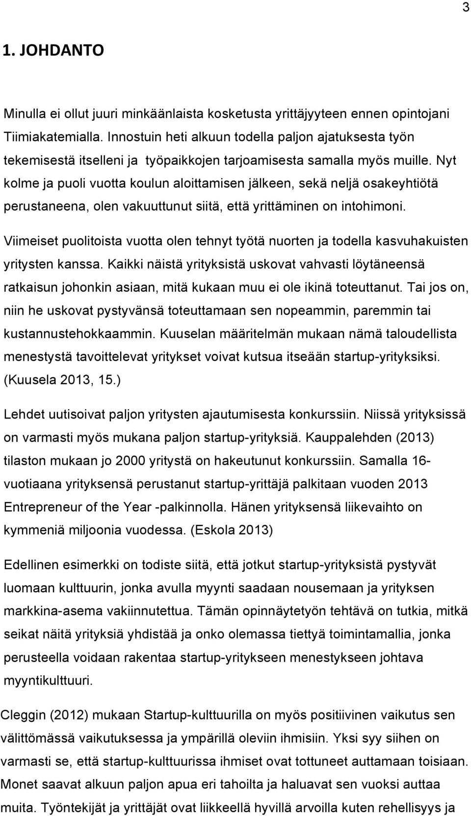 Nyt kolme ja puoli vuotta koulun aloittamisen jälkeen, sekä neljä osakeyhtiötä perustaneena, olen vakuuttunut siitä, että yrittäminen on intohimoni.