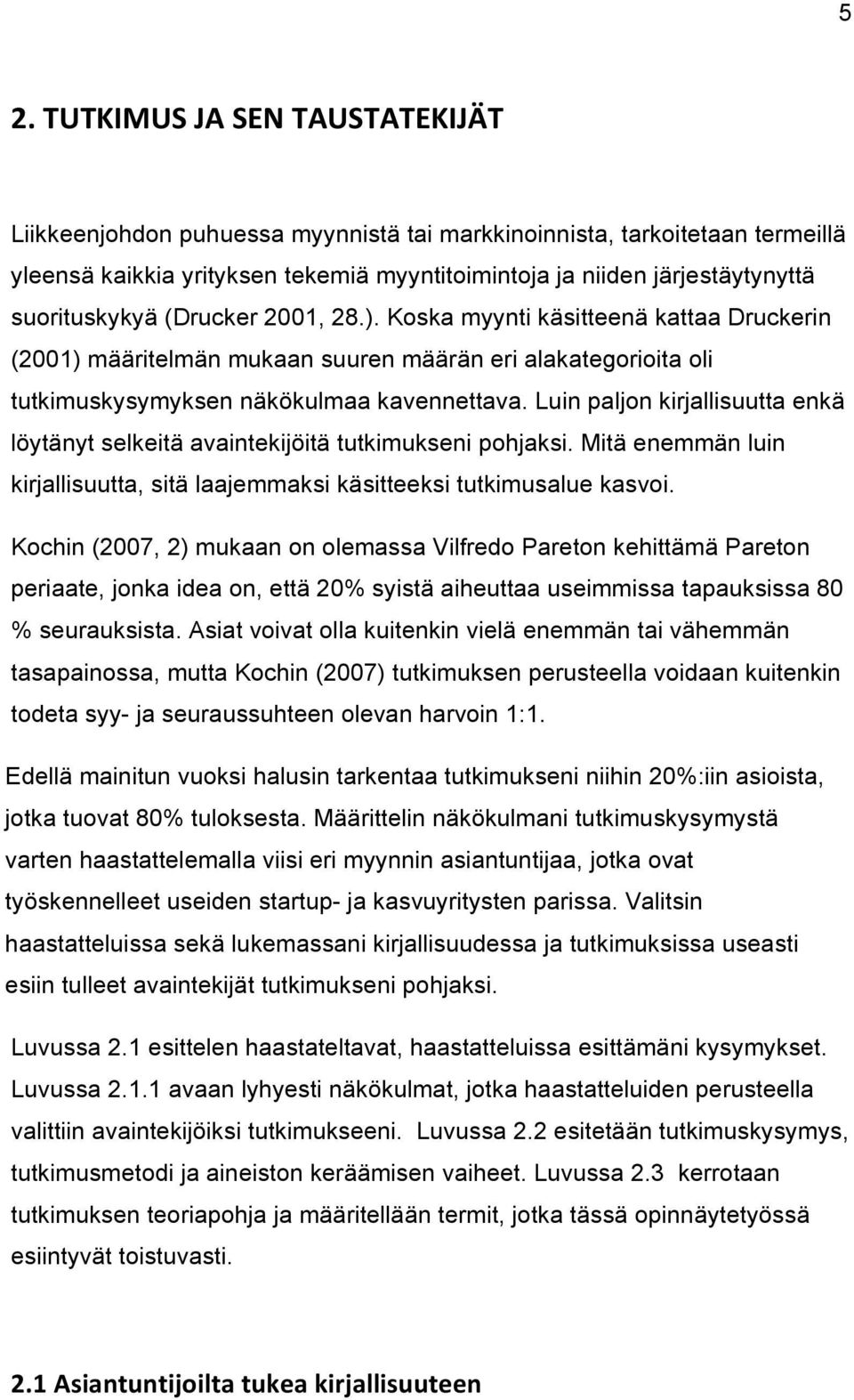 Luin paljon kirjallisuutta enkä löytänyt selkeitä avaintekijöitä tutkimukseni pohjaksi. Mitä enemmän luin kirjallisuutta, sitä laajemmaksi käsitteeksi tutkimusalue kasvoi.