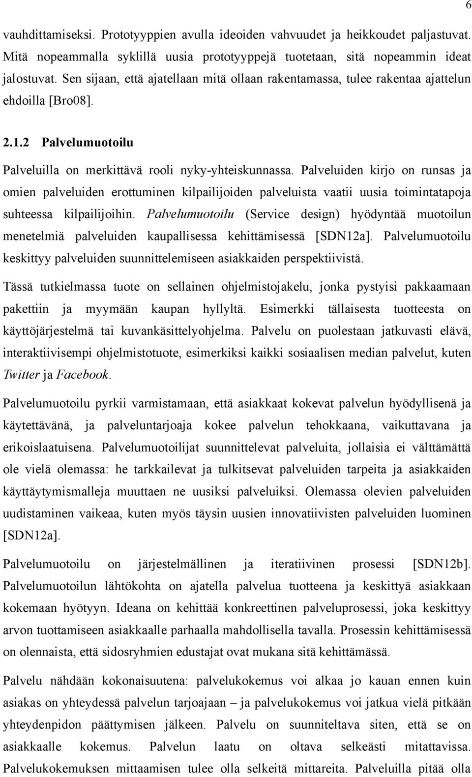 Palveluiden kirjo on runsas ja omien palveluiden erottuminen kilpailijoiden palveluista vaatii uusia toimintatapoja suhteessa kilpailijoihin.