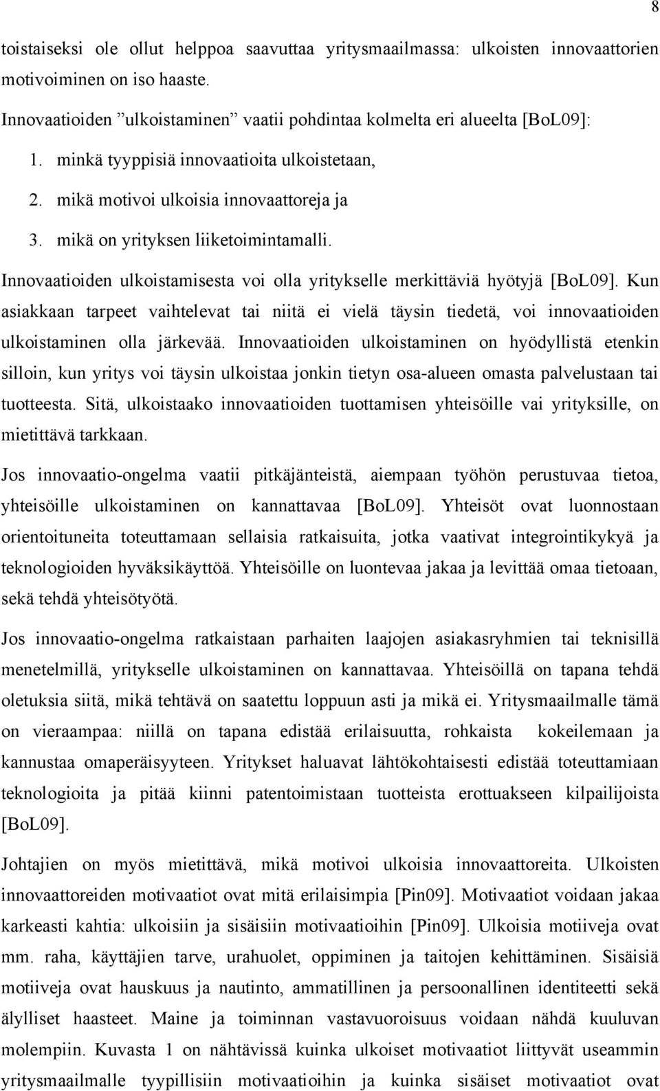 Innovaatioiden ulkoistamisesta voi olla yritykselle merkittäviä hyötyjä [BoL09]. Kun asiakkaan tarpeet vaihtelevat tai niitä ei vielä täysin tiedetä, voi innovaatioiden ulkoistaminen olla järkevää.