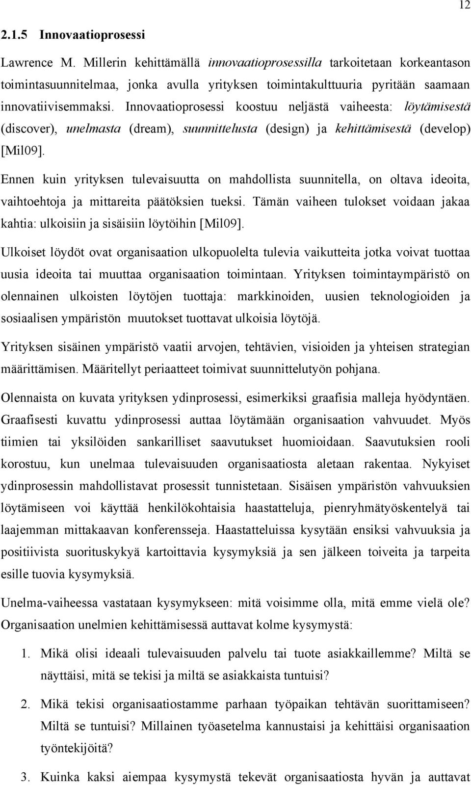 Innovaatioprosessi koostuu neljästä vaiheesta: löytämisestä (discover), unelmasta (dream), suunnittelusta (design) ja kehittämisestä (develop) [Mil09].