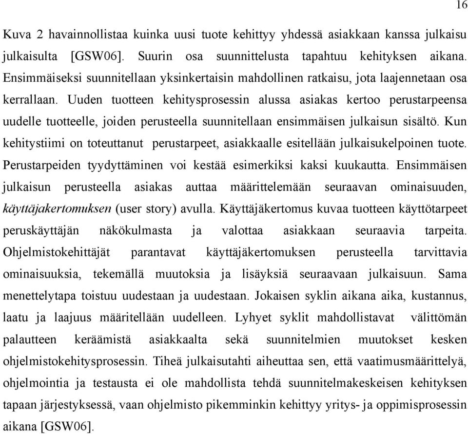 Uuden tuotteen kehitysprosessin alussa asiakas kertoo perustarpeensa uudelle tuotteelle, joiden perusteella suunnitellaan ensimmäisen julkaisun sisältö.