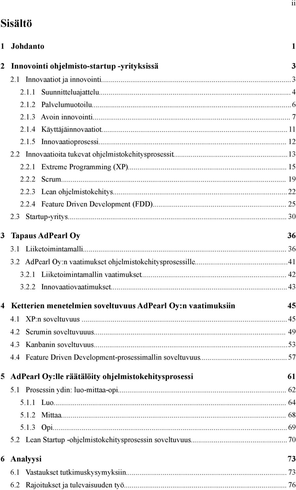 .. 25 2.3 Startup-yritys... 30 3 Tapaus AdPearl Oy 36 3.1 Liiketoimintamalli... 36 3.2 AdPearl Oy:n vaatimukset ohjelmistokehitysprosessille...41 3.2.1 Liiketoimintamallin vaatimukset... 42 3.2.2 Innovaatiovaatimukset.