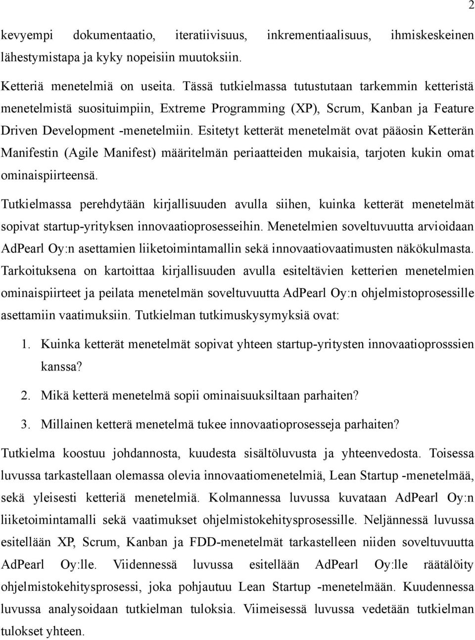 Esitetyt ketterät menetelmät ovat pääosin Ketterän Manifestin (Agile Manifest) määritelmän periaatteiden mukaisia, tarjoten kukin omat ominaispiirteensä.