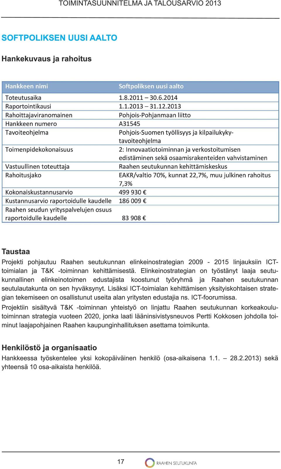 Lisäksi ICT-toimialan kehittämisen yksityiskohtaisen strategian tekemiseen on osallistunut useita alan yritysten edustajia ns. ICT-foorumissa.