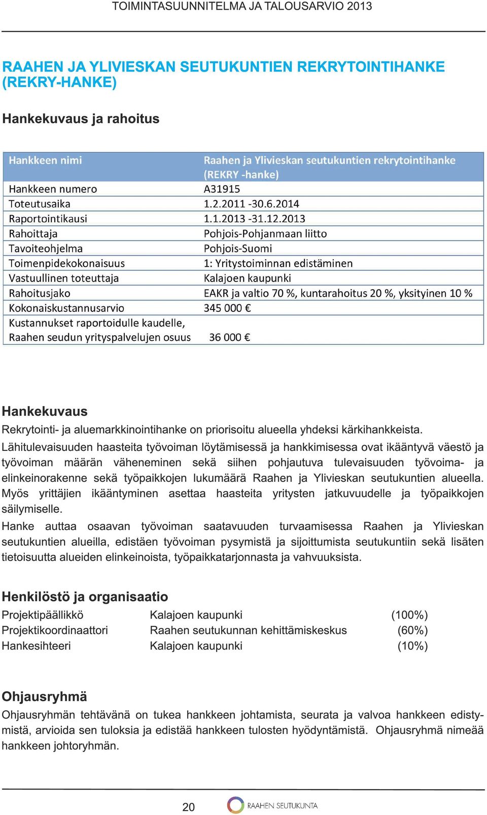 työpaikkojen lukumäärä Raahen ja Ylivieskan seutukuntien alueella. Myös yrittäjien ikääntyminen asettaa haasteita yritysten jatkuvuudelle ja työpaikkojen säilymiselle.