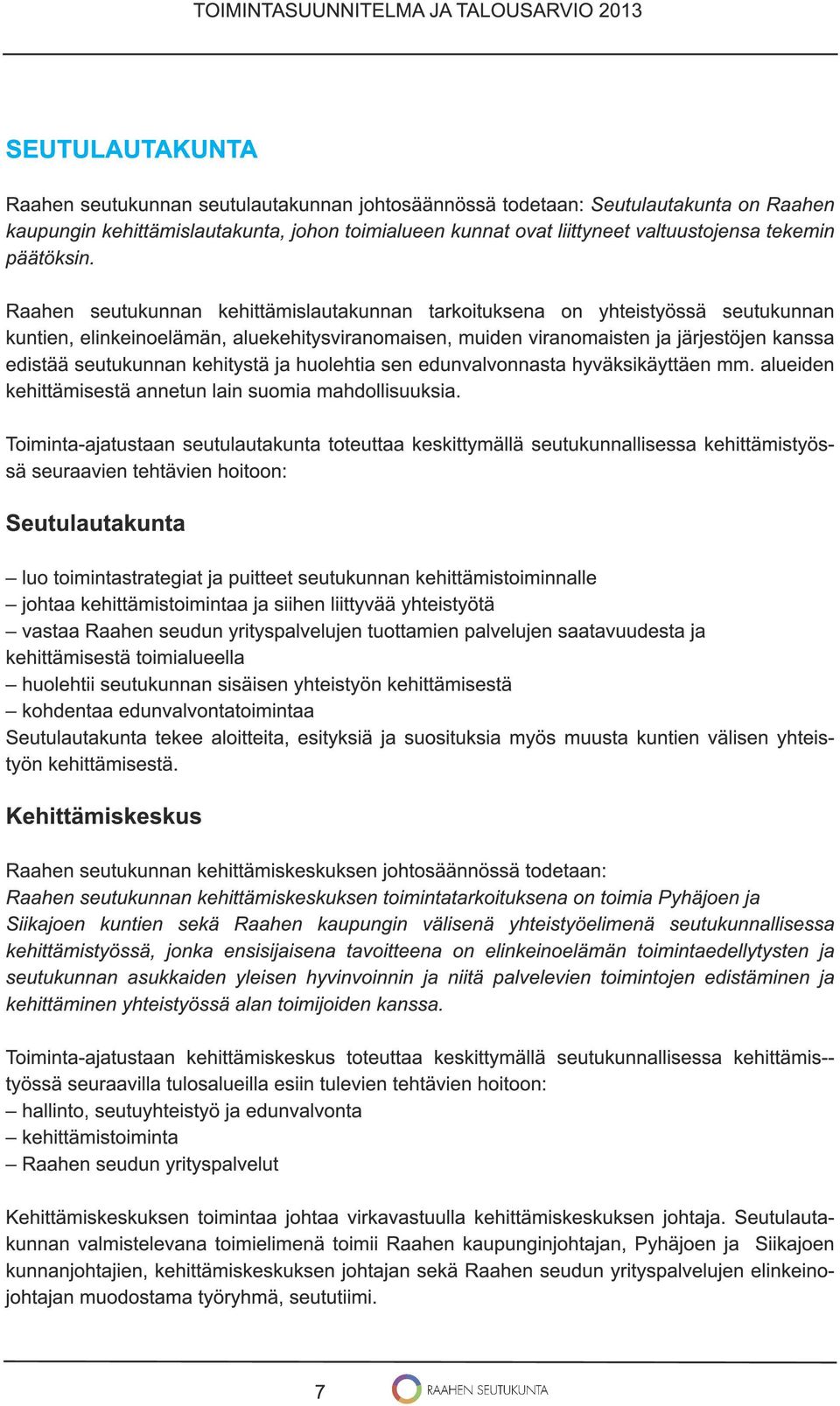 Raahen seutukunnan kehittämislautakunnan tarkoituksena on yhteistyössä seutukunnan kuntien, elinkeinoelämän, aluekehitysviranomaisen, muiden viranomaisten ja järjestöjen kanssa edistää seutukunnan