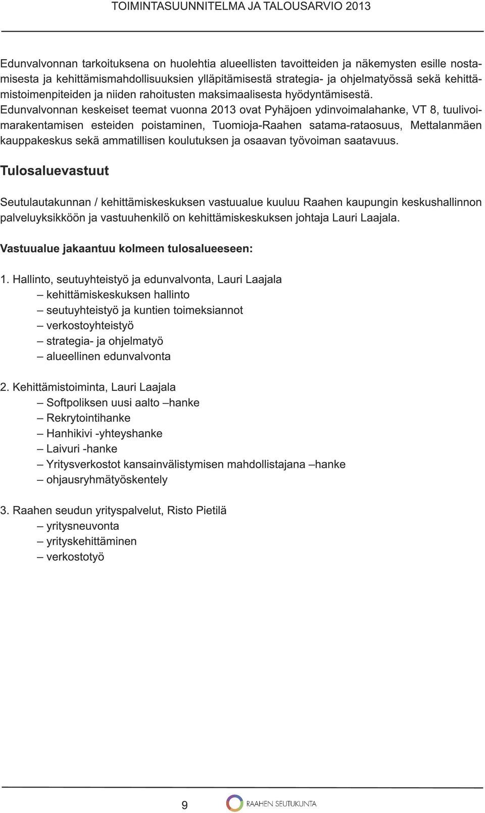 Edunvalvonnan keskeiset teemat vuonna 201 3 ovat Pyhäjoen ydinvoimalahanke, VT 8, tuulivoimarakentamisen esteiden poistaminen, Tuomioja-Raahen satama-rataosuus, Mettalanmäen kauppakeskus sekä