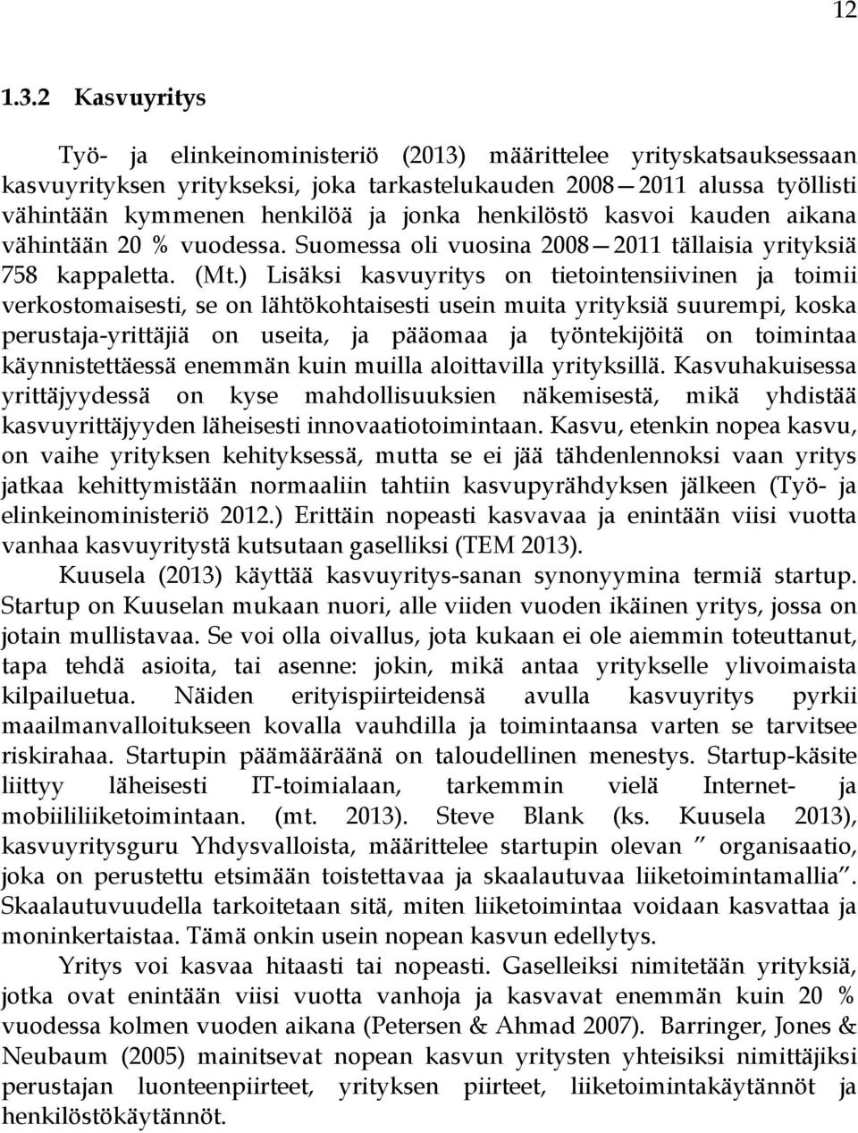 henkilöstö kasvoi kauden aikana vähintään 20 % vuodessa. Suomessa oli vuosina 2008 2011 tällaisia yrityksiä 758 kappaletta. (Mt.