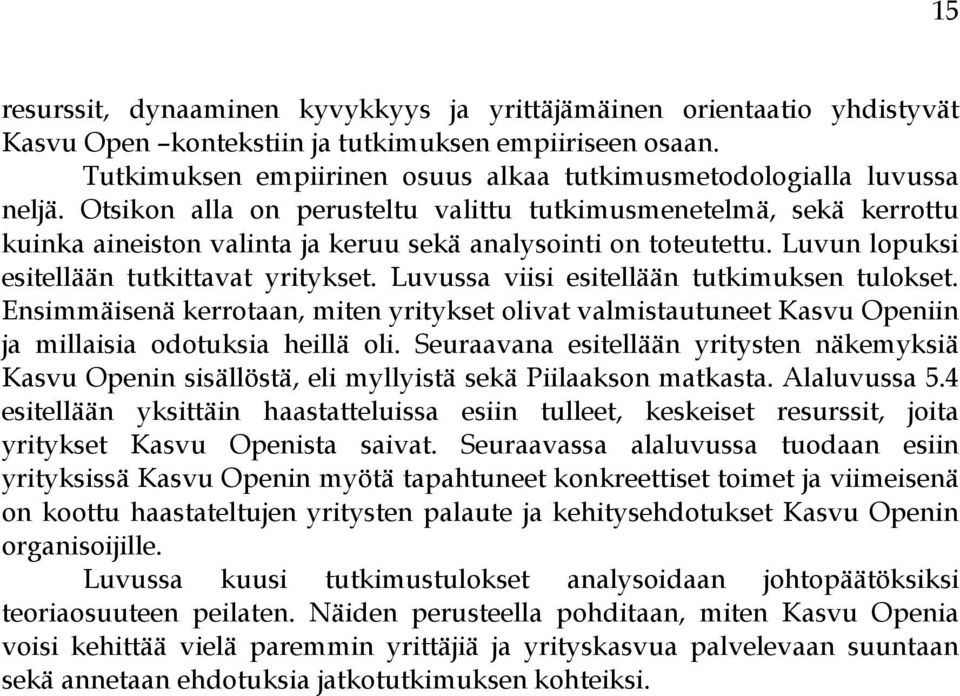 Otsikon alla on perusteltu valittu tutkimusmenetelmä, sekä kerrottu kuinka aineiston valinta ja keruu sekä analysointi on toteutettu. Luvun lopuksi esitellään tutkittavat yritykset.