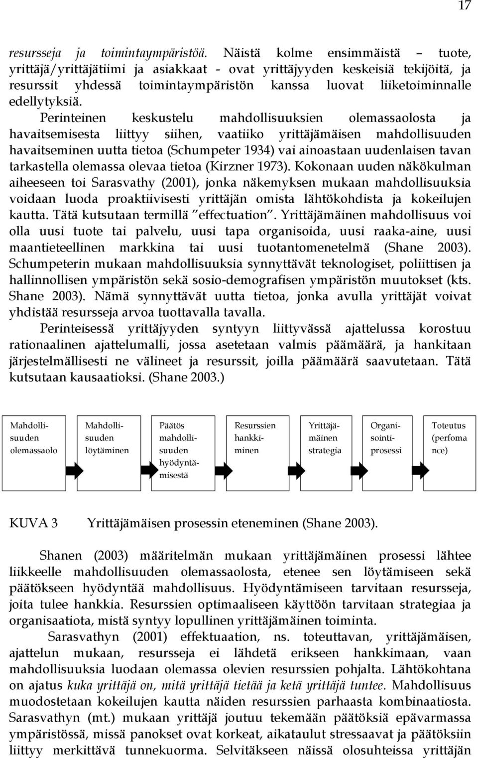 Perinteinen keskustelu mahdollisuuksien olemassaolosta ja havaitsemisesta liittyy siihen, vaatiiko yrittäjämäisen mahdollisuuden havaitseminen uutta tietoa (Schumpeter 1934) vai ainoastaan