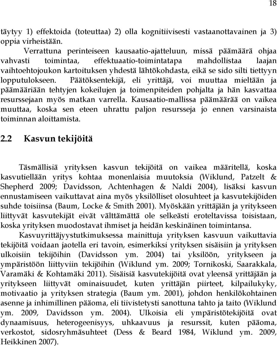 silti tiettyyn lopputulokseen. Päätöksentekijä, eli yrittäjä, voi muuttaa mieltään ja päämääriään tehtyjen kokeilujen ja toimenpiteiden pohjalta ja hän kasvattaa resurssejaan myös matkan varrella.