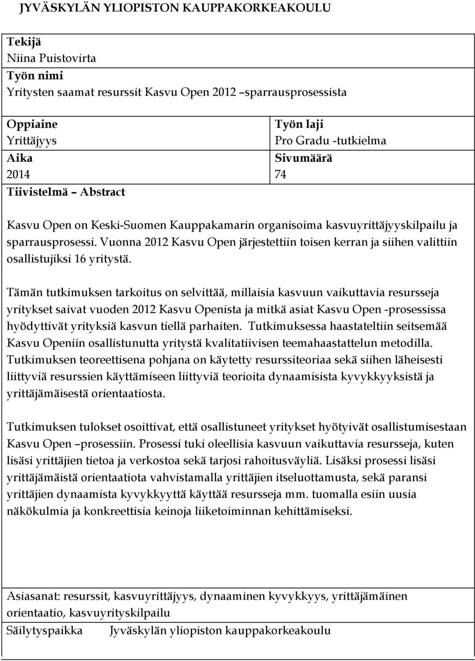 Vuonna 2012 Kasvu Open järjestettiin toisen kerran ja siihen valittiin osallistujiksi 16 yritystä.