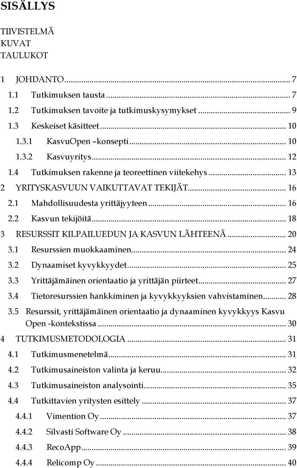 .. 18 3 RESURSSIT KILPAILUEDUN JA KASVUN LÄHTEENÄ... 20 3.1 Resurssien muokkaaminen... 24 3.2 Dynaamiset kyvykkyydet... 25 3.3 Yrittäjämäinen orientaatio ja yrittäjän piirteet... 27 3.