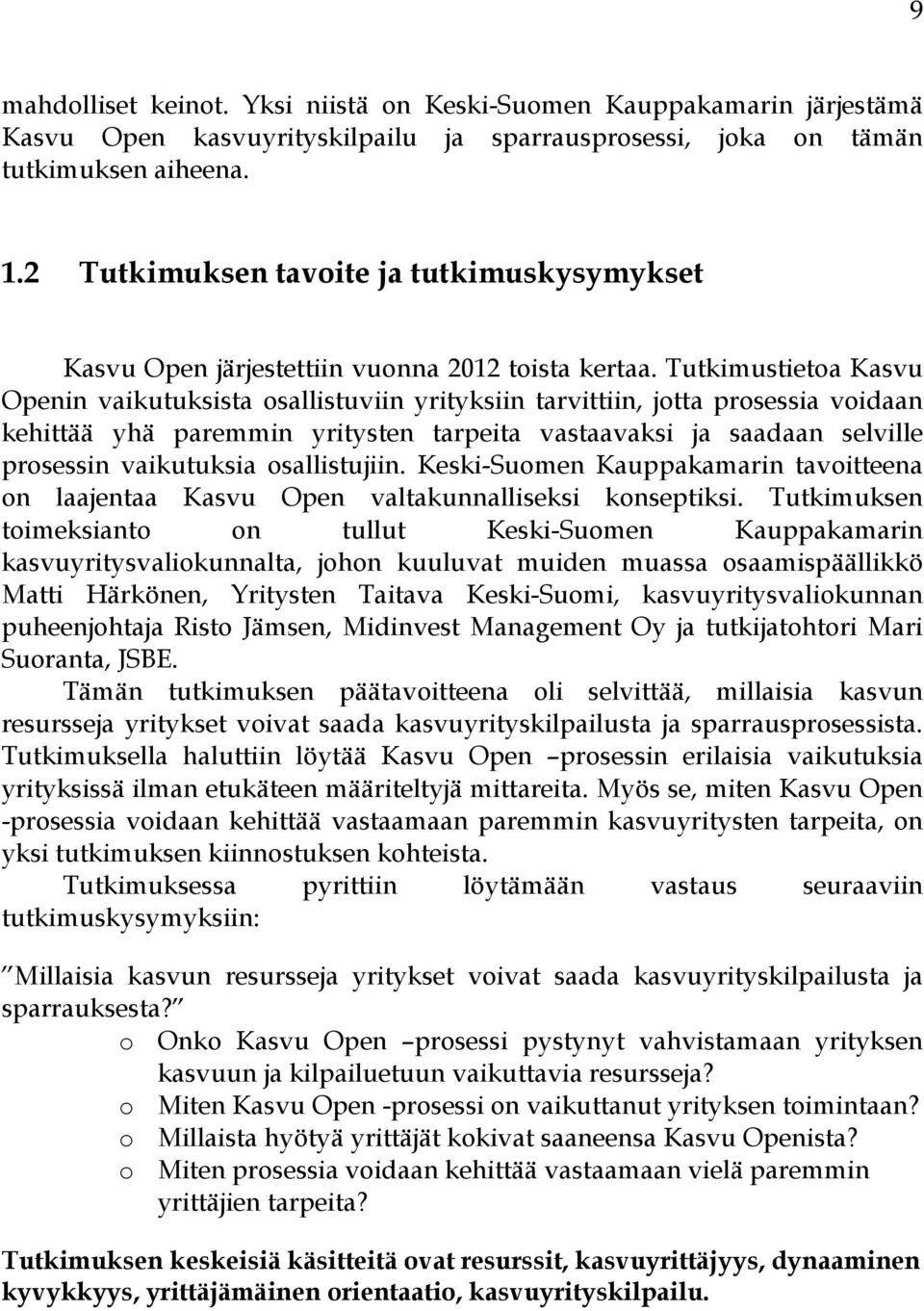 Tutkimustietoa Kasvu Openin vaikutuksista osallistuviin yrityksiin tarvittiin, jotta prosessia voidaan kehittää yhä paremmin yritysten tarpeita vastaavaksi ja saadaan selville prosessin vaikutuksia