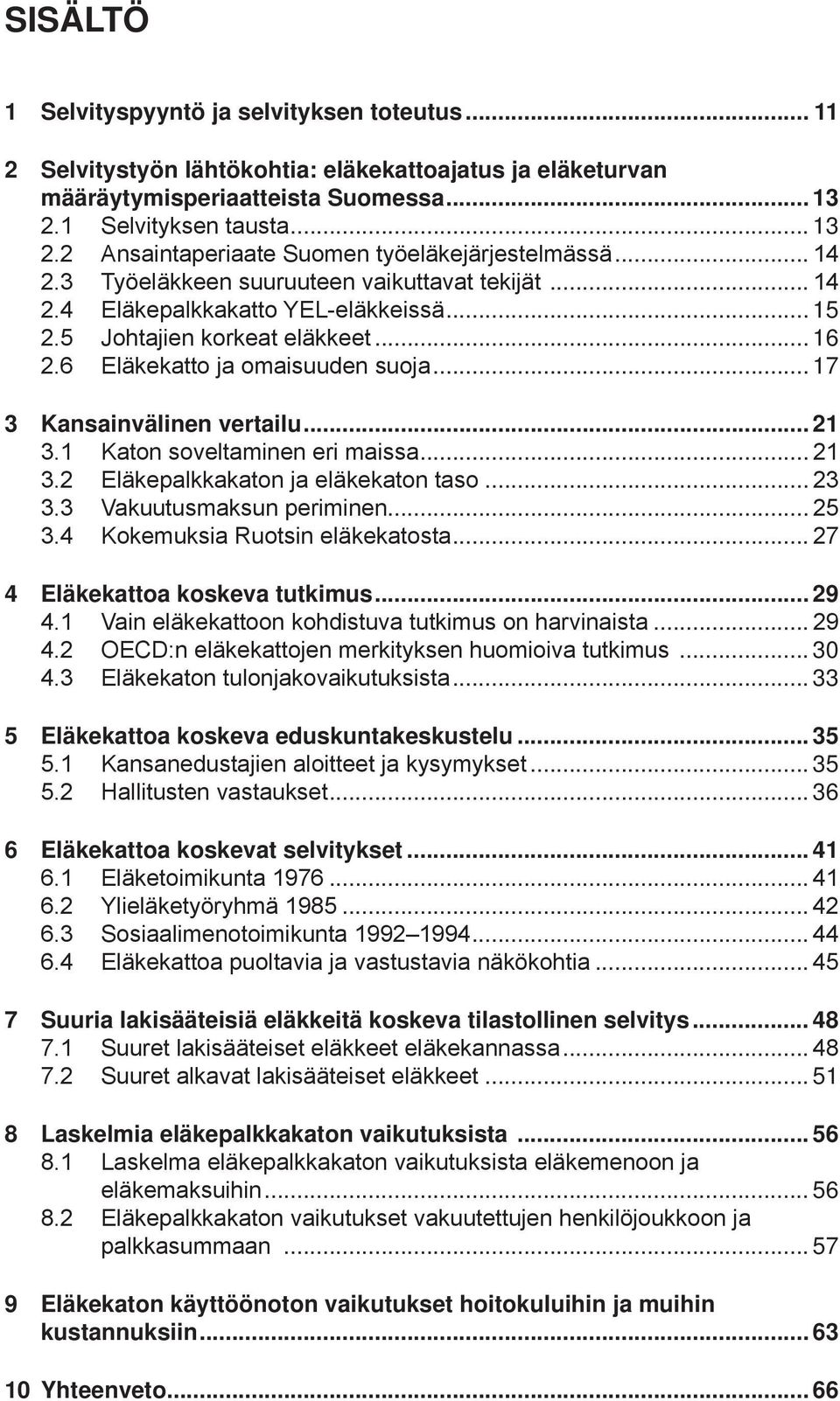 5 Johtajien korkeat eläkkeet... 16 2.6 Eläkekatto ja omaisuuden suoja... 17 3 Kansainvälinen vertailu... 21 3.1 Katon soveltaminen eri maissa... 21 3.2 Eläkepalkkakaton ja eläkekaton taso... 23 3.