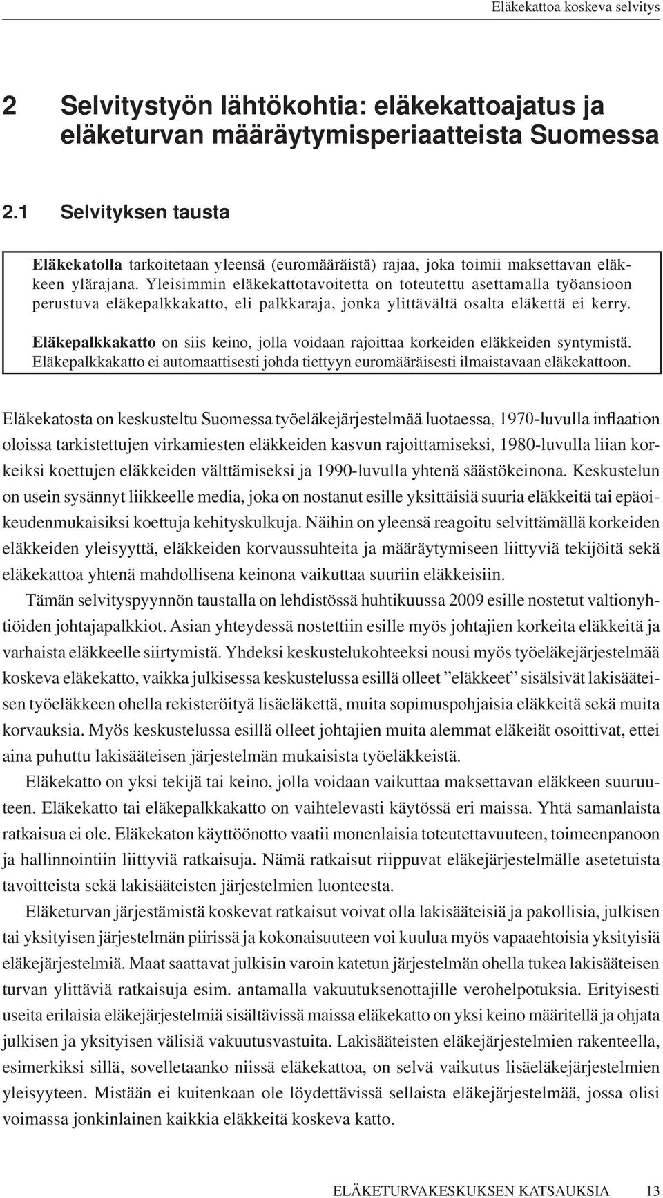 Yleisimmin eläkekattotavoitetta on toteutettu asettamalla työansioon perustuva eläkepalkkakatto, eli palkkaraja, jonka ylittävältä osalta eläkettä ei kerry.