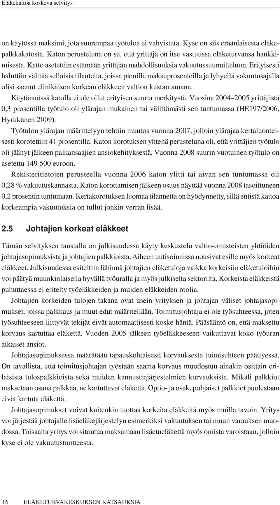 Erityisesti haluttiin välttää sellaisia tilanteita, joissa pienillä maksuprosenteilla ja lyhyellä vakuutusajalla olisi saanut elinikäisen korkean eläkkeen valtion kustantamana.