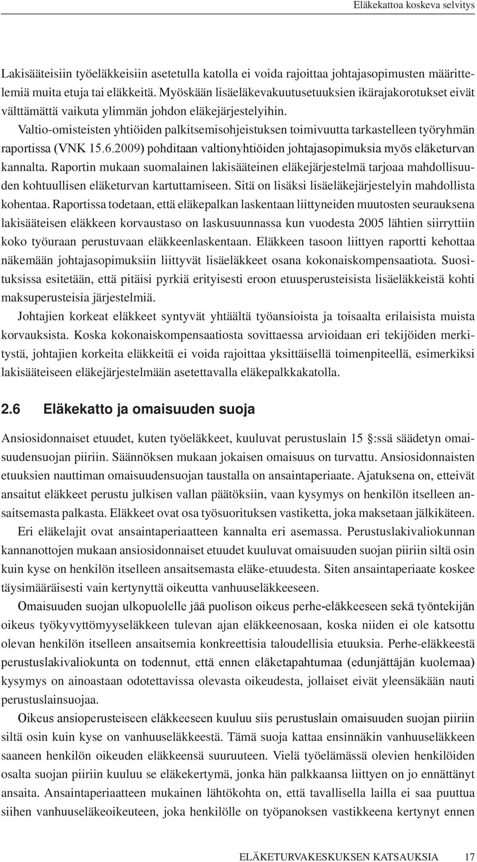 Valtio-omisteisten yhtiöiden palkitsemisohjeistuksen toimivuutta tarkastelleen työryhmän raportissa (VNK 15.6.2009) pohditaan valtionyhtiöiden johtajasopimuksia myös eläketurvan kannalta.