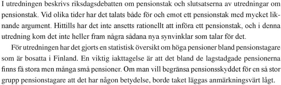 Hittills har det inte ansetts rationellt att införa ett pensionstak, och i denna utredning kom det inte heller fram några sådana nya synvinklar som talar för det.