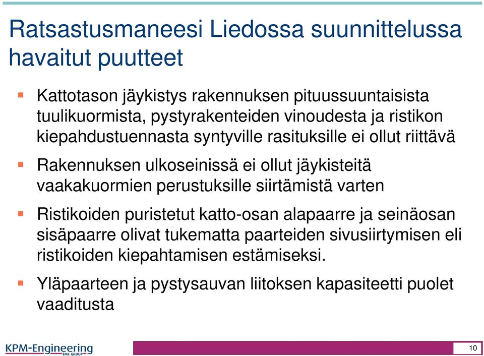 jäykisteitä vaakakuormien perustuksille siirtämistä varten Ristikoiden puristetut katto-osan alapaarre ja seinäosan sisäpaarre olivat