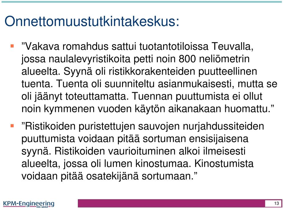 Tuennan puuttumista ei ollut noin kymmenen vuoden käytön aikanakaan huomattu.