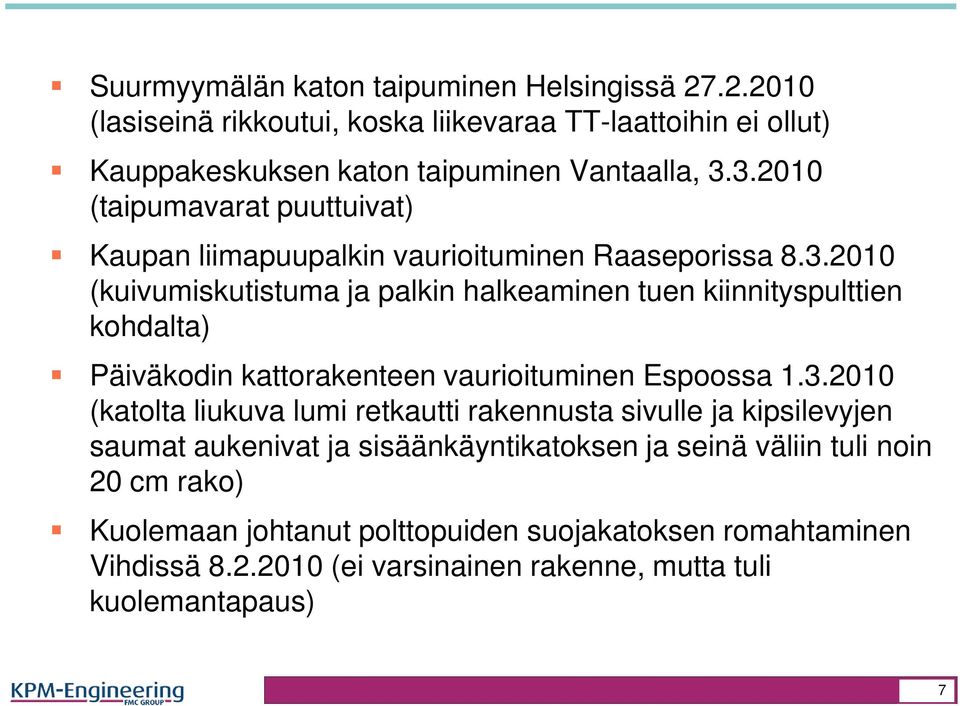 3.2010 (katolta liukuva lumi retkautti rakennusta sivulle ja kipsilevyjen saumat aukenivat ja sisäänkäyntikatoksen ja seinä väliin tuli noin 20 cm rako) Kuolemaan