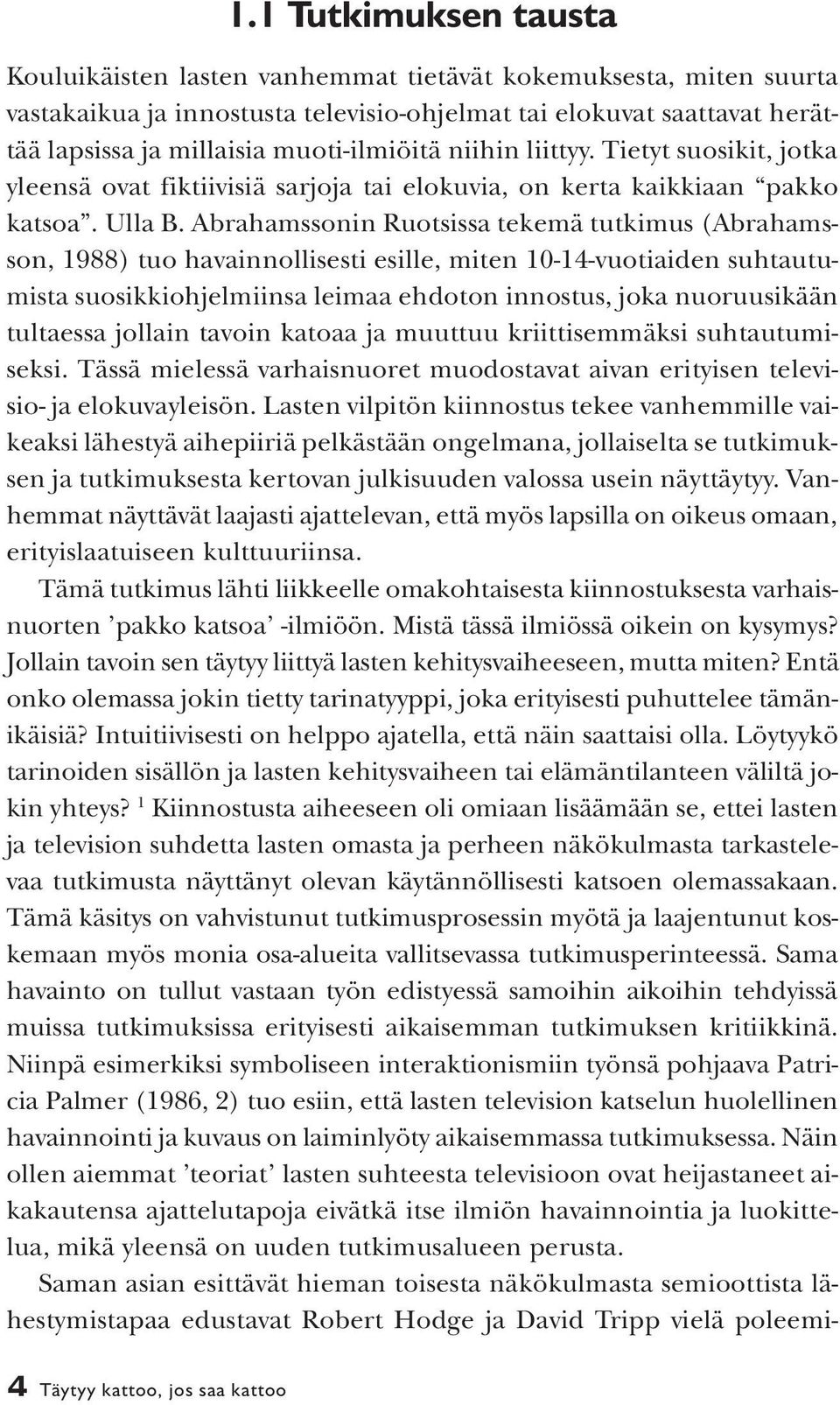 Abrahamssonin Ruotsissa tekemä tutkimus (Abrahamsson, 1988) tuo havainnollisesti esille, miten 10-14-vuotiaiden suhtautumista suosikkiohjelmiinsa leimaa ehdoton innostus, joka nuoruusikään tultaessa