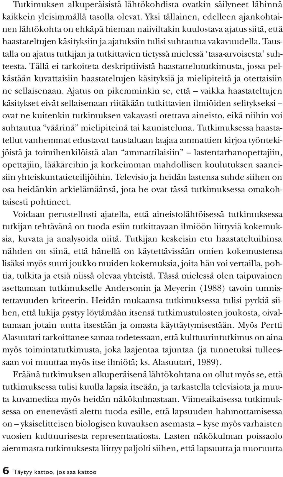 Taustalla on ajatus tutkijan ja tutkittavien tietyssä mielessä tasa-arvoisesta suhteesta.