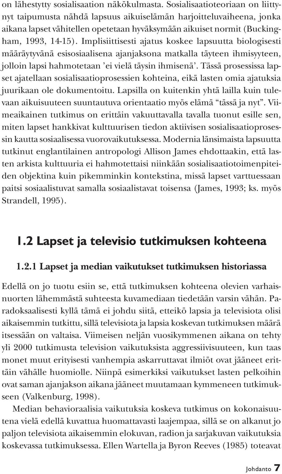 Implisiittisesti ajatus koskee lapsuutta biologisesti määräytyvänä esisosiaalisena ajanjaksona matkalla täyteen ihmisyyteen, jolloin lapsi hahmotetaan ei vielä täysin ihmisenä.