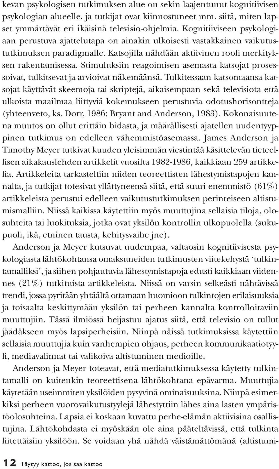 Stimuluksiin reagoimisen asemasta katsojat prosessoivat, tulkitsevat ja arvioivat näkemäänsä.