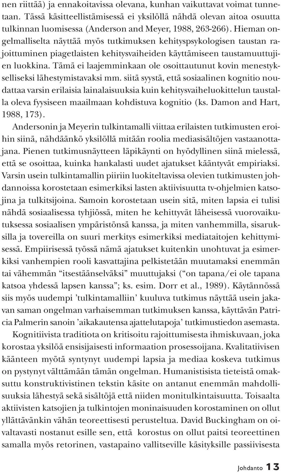 Hieman ongelmalliselta näyttää myös tutkimuksen kehityspsykologisen taustan rajoittuminen piagetlaisten kehitysvaiheiden käyttämiseen taustamuuttujien luokkina.