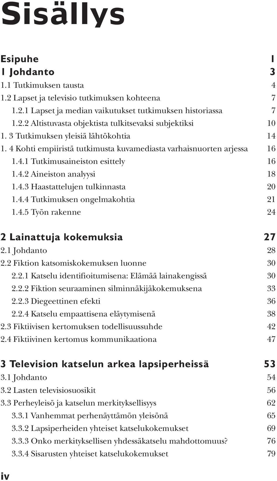 4.4 Tutkimuksen ongelmakohtia 21 1.4.5 Työn rakenne 24 2 Lainattuja kokemuksia 27 2.1 Johdanto 28 2.2 Fiktion katsomiskokemuksen luonne 30 2.2.1 Katselu identifioitumisena: Elämää lainakengissä 30 2.