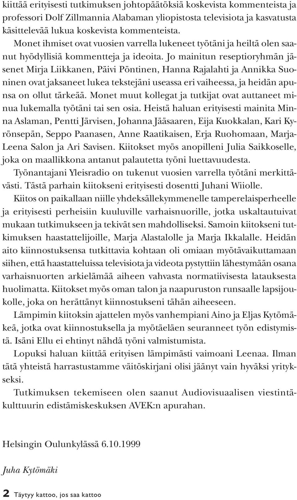 Jo mainitun reseptioryhmän jäsenet Mirja Liikkanen, Päivi Pöntinen, Hanna Rajalahti ja Annikka Suoninen ovat jaksaneet lukea tekstejäni useassa eri vaiheessa, ja heidän apunsa on ollut tärkeää.