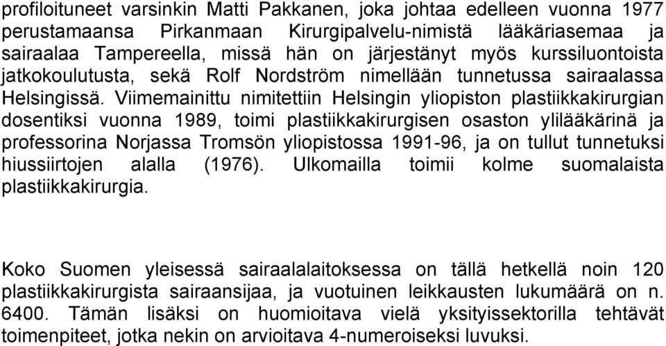 Viimemainittu nimitettiin Helsingin yliopiston plastiikkakirurgian dosentiksi vuonna 1989, toimi plastiikkakirurgisen osaston ylilääkärinä ja professorina Norjassa Tromsön yliopistossa 1991-96, ja on