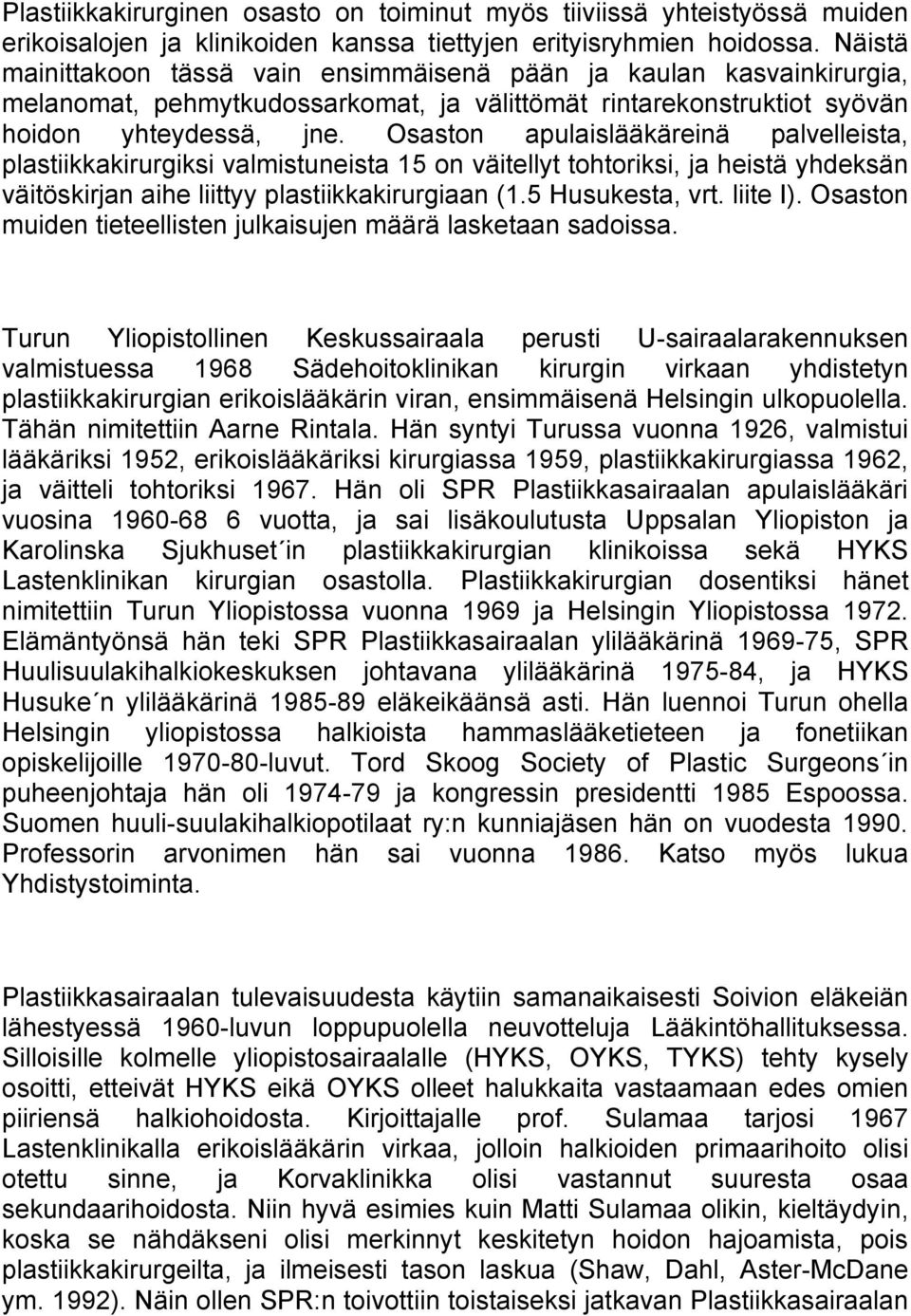 Osaston apulaislääkäreinä palvelleista, plastiikkakirurgiksi valmistuneista 15 on väitellyt tohtoriksi, ja heistä yhdeksän väitöskirjan aihe liittyy plastiikkakirurgiaan (1.5 Husukesta, vrt. liite I).